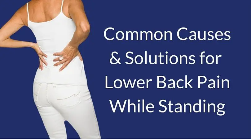 Common Causes &  Solutions for Lower Back Pain While Standing