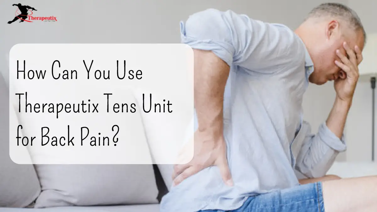How Can You Use Therapeutix Tens Unit for Back Pain?