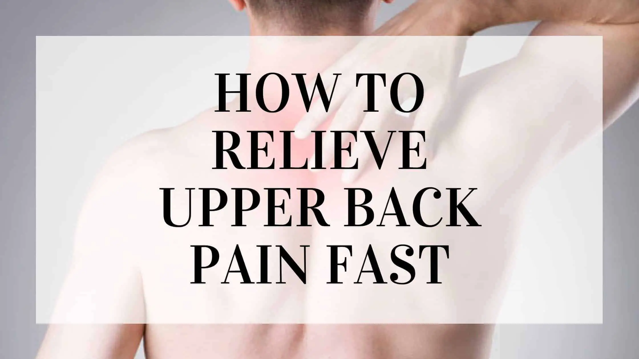 How to Relieve Upper Back Pain Fast